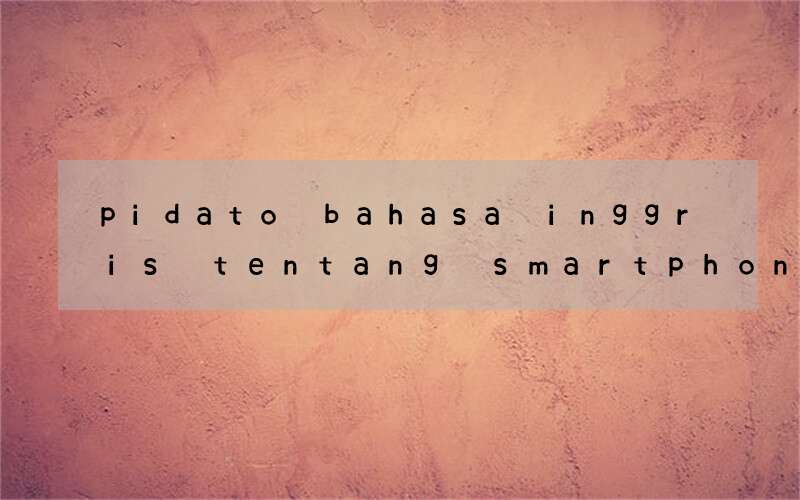 pidato bahasa inggris tentang smartphone di kalangan pelajar